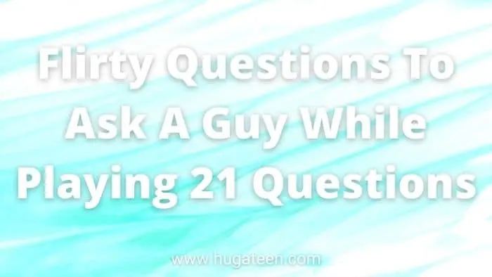 Flirty Questions To Ask A Guy While Playing 21 Questions