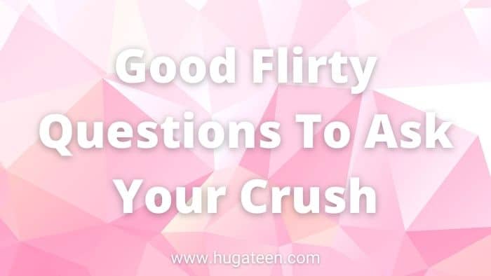 Good Flirty Questions To Ask Your Crush