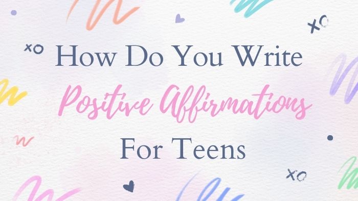 How Do You Write Positive Affirmations For Teens