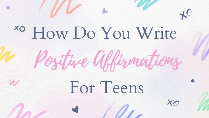 How Do You Write Positive Affirmations For Teens