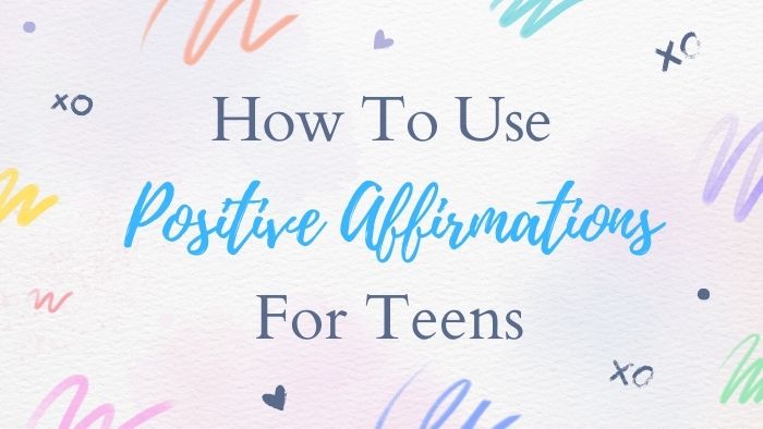 How To Use Positive Affirmations For Teens