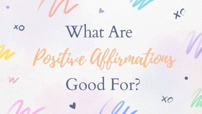 What Are Positive Affirmations Good For