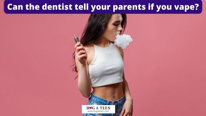 Can the dentist tell your parents if you vape