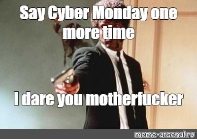 Cyber Monday Memes - i dare you